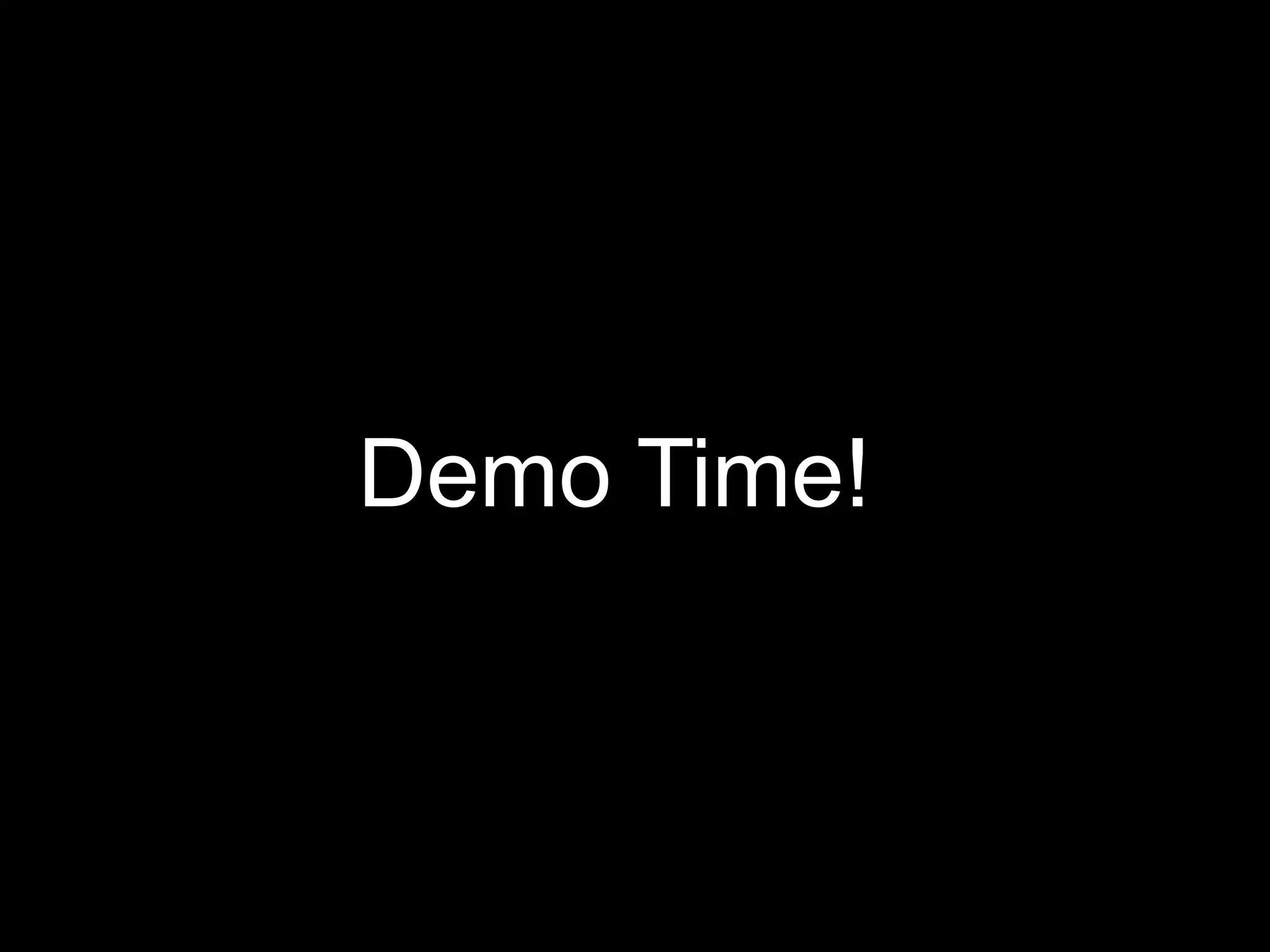 Demo Time!
 