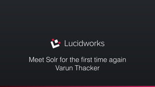 Meet Solr for the first time again 
Varun Thacker 
 
