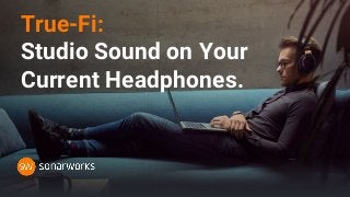 True-Fi:
Studio Sound on Your
Current Headphones.
 