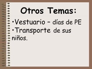 Otros Temas:
•Vestuario – días de PE
•Transporte de sus
niños.
 