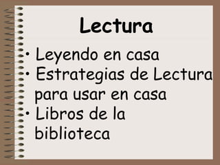 Lectura
• Leyendo en casa
• Estrategias de Lectura
para usar en casa
• Libros de la
biblioteca
 