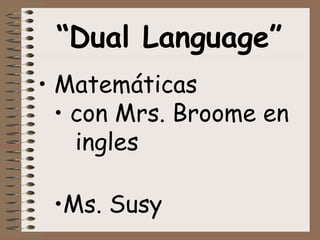“Dual Language”
• Matemáticas
• con Mrs. Broome en
ingles
•Ms. Susy
 