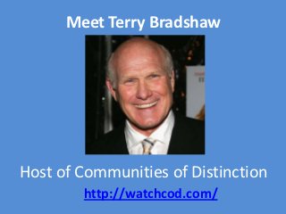 Meet Terry Bradshaw




Host of Communities of Distinction
        http://watchcod.com/
 