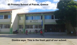 60 Primary School of Patras, Greece
Dimitra says: This is the front yard of our school.
 