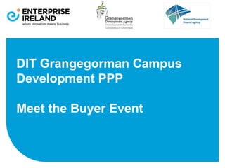 DIT Grangegorman Campus
Development PPP
Meet the Buyer Event
 