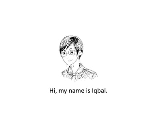 Hi, my name is Iqbal. 