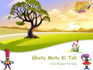 Ghotu Motu Ki Toli 
Hindi Rhymes For Kids 
 