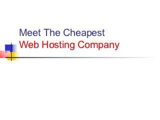 Meet The Cheapest
Web Hosting Company
 