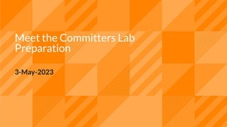 Meet the Committers Lab
Preparation
3-May-2023
 