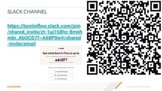 © 2023 Cloudera, Inc. All rights reserved.
SLACK CHANNEL
https://bestinﬂow.slack.com/join
/shared_invite/zt-1uj1ti8hc-8mnh
mbr_AbOCD7f~A68P0w#/shared
-invite/email
 