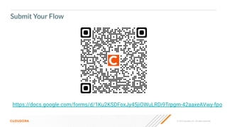 © 2023 Cloudera, Inc. All rights reserved.
Submit Your Flow
https://docs.google.com/forms/d/1Ku2KSDFoxJy45jiOWuLRDi9Trpgm-42aaxeAVwy-fpo
 
