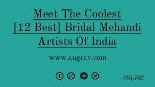 Meet The Coolest
[12 Best] Bridal Mehandi
Artists Of India
www.augrav.com
 
