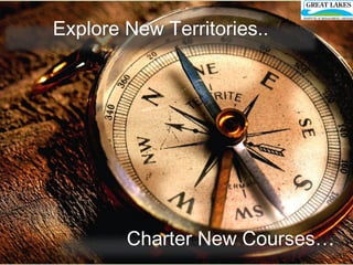 Explore New Territories.. Charter New Courses… 