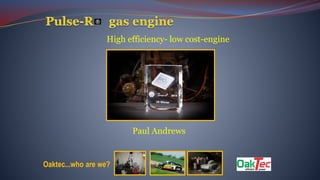 High efficiency- low cost-engine
Oaktec...who are we?
Paul Andrews
 