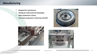 244
The Proving Factory – 10/06/2015
proteanelectric.com
Manufacturing
Designed for manufacture
Tooling for small series line developed
Rotor production in China
Full motor production in China by end 2015
 