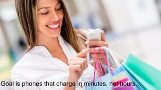 Goal is phones that charge in minutes, not hours…
 
