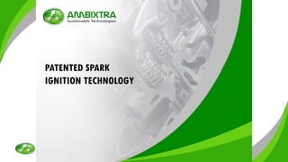 PATENTED SPARK
IGNITION TECHNOLOGY
 