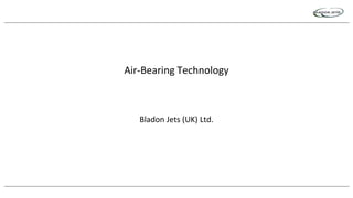 Air-Bearing Technology
Bladon Jets (UK) Ltd.
 