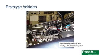 Instrumented vehicle with
intelligent lubrication system
Prototype Vehicles
 