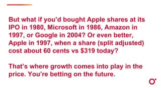 But what if you’d bought Apple shares at its
IPO in 1980, Microsoft in 1986, Amazon in
1997, or Google in 2004? Or even be...