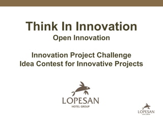 Think In Innovation
Open Innovation
Innovation Project Challenge
Idea Contest for Innovative Projects
 
