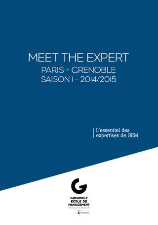 MEET THE EXPERT 
PARIS - GRENOBLE 
SAISON 1 - 2014/2015 
L’essentiel des 
expertises de GEM 
 