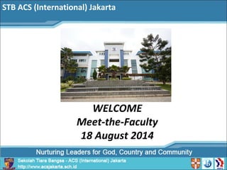 WELCOME
Meet-the-Faculty
18 August 2014
STB ACS (International) Jakarta
 