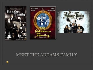 MEET THE ADDAMS FAMILYMEET THE ADDAMS FAMILY
 