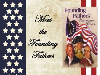Meet
the
Founding
Fathers
 