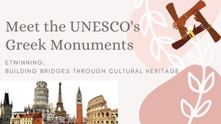 Meet the UNESCO's
Greek Monuments
E T W I N N I N G :
B U I L D I N G B R I D G E S T H R O U G H C U L T U R A L H E R I T A G E
 