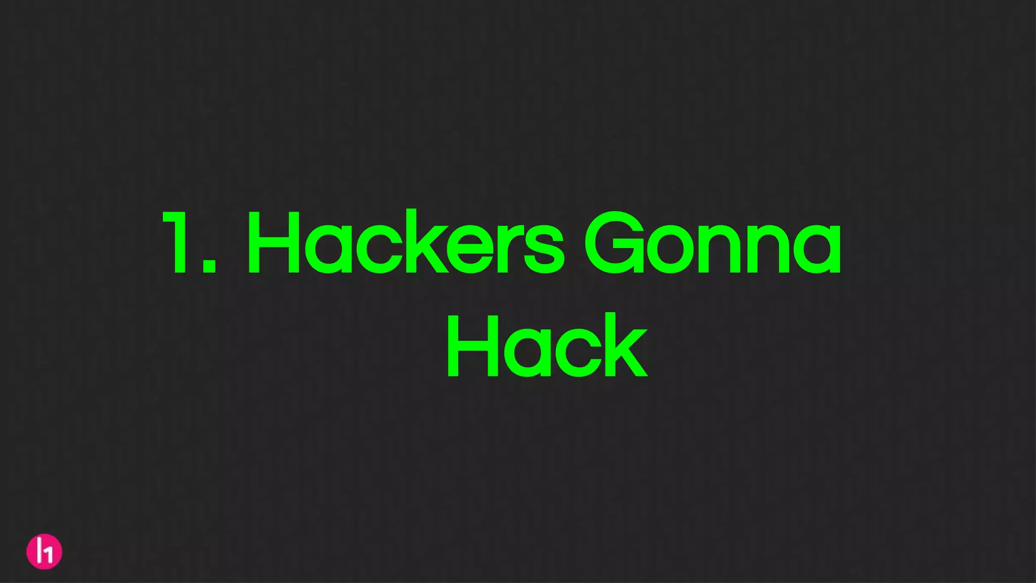 1. Hackers Gonna
Hack
 