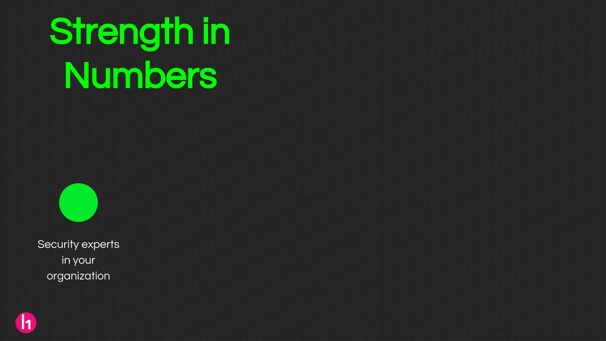 Strength in
Numbers
Security experts
in your
organization
 