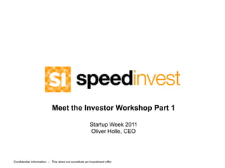 Meet the Investor Workshop Part 1 Startup Week 2011 Oliver Holle, CEO 