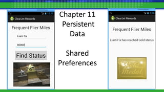 Chapter 11
Persistent
Data
Shared
Preferences