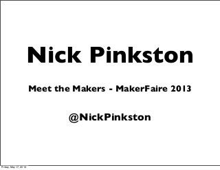 Nick Pinkston
Meet the Makers - MakerFaire 2013
@NickPinkston
Friday, May 17, 2013
 