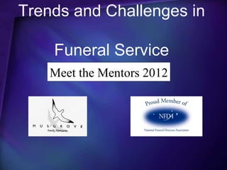Trends and Challenges in

    Funeral Service
           ABFSE
    Meet the Mentors 2012
 