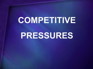 COMPETITIVE
PRESSURES
 