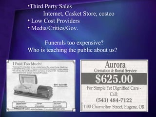 •Third Party Sales
      Internet, Casket Store, costco
• Low Cost Providers
• Media/Critics/Gov.

      Funerals too expensive?
Who is teaching the public about us?
 
