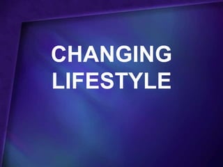 CHANGING
LIFESTYLE
 