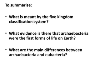 ArchaeaArchaebacteria (archaios – ancient, bakterion – rod) live in extreme environments where few other organisms survive.They are believed to have been the first forms of life on Earth.Methanogenic archaebacteria – inhabit anaerobic habitats and give off methane as a product of their metabolism. They live in the guts of cattle and are responsible for the intestinal gases that cattle produce.