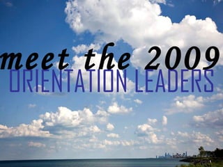 ORIENTATION LEADERS meet the 2009 