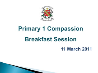 Primary 1 Compassion
 Breakfast Session
             11 March 2011
 