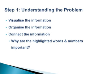    Visualise the information
   Organise the information
   Connect the information
    ◦ Why are the highlighted words & numbers
     important?
 