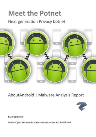 Meet the Potnet
Next generation Privacy botnet
AboutAndroid | Malware Analysis Report
Eran Goldstein
Senior Cyber Security & Malware Researcher at ZIMPERIUM
 