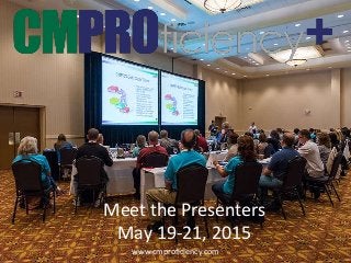 Meet the Presenters
May 19-21, 2015
www.cmproficiency.com
 