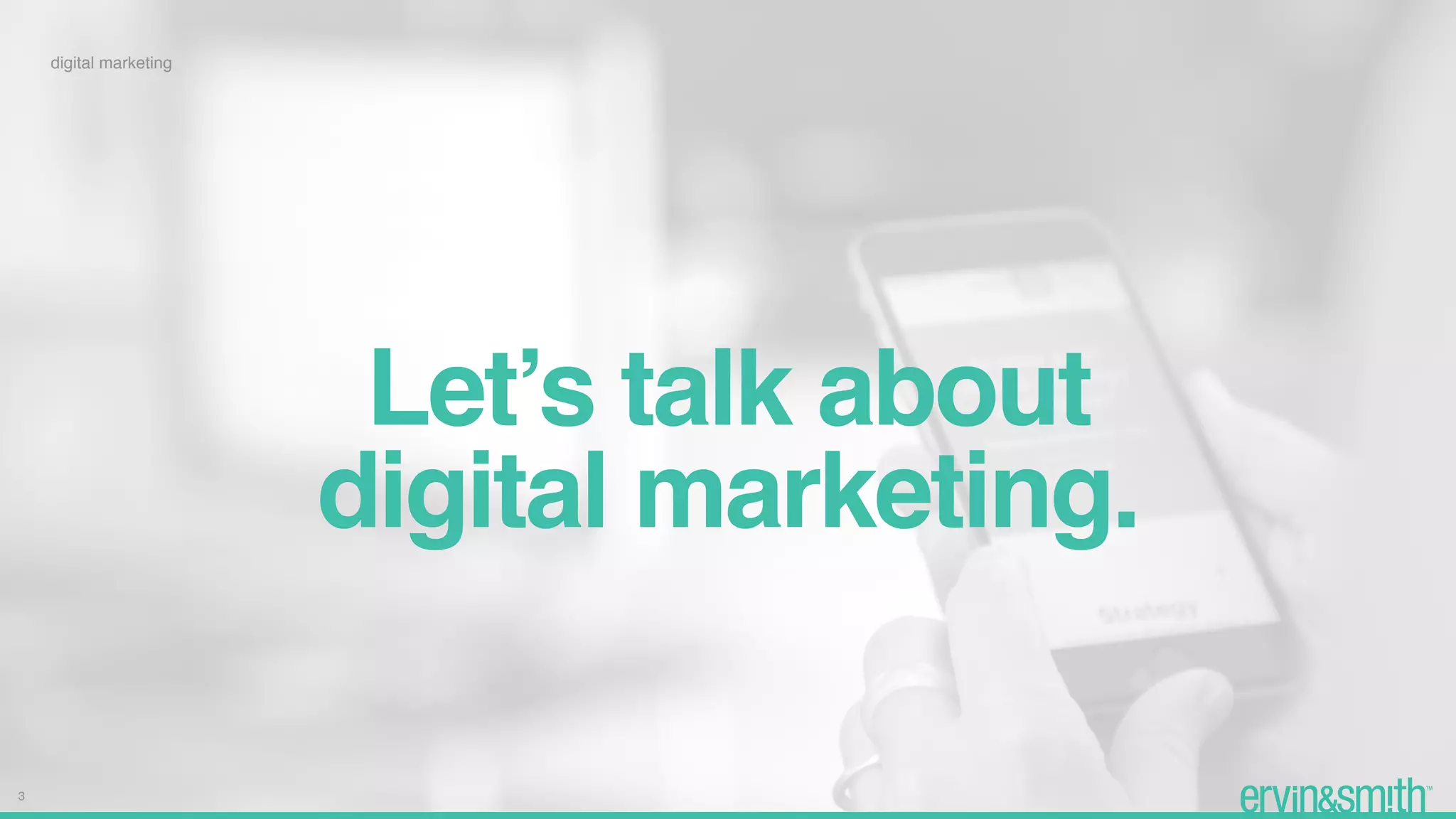 Let’s talk about  
digital marketing.
3
digital marketing
 