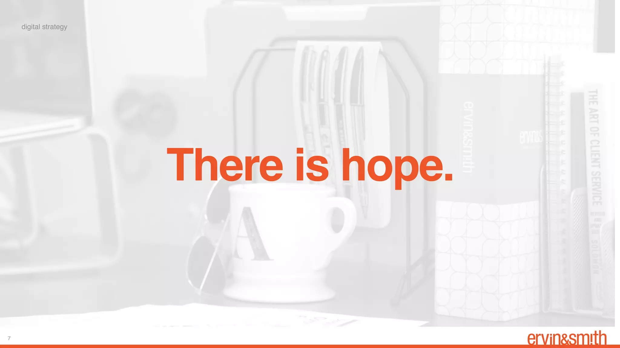 There is hope.
digital strategy
7
 