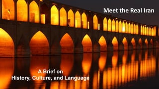 Meet the Real Iran
A Brief on
History, Culture, and Language
 