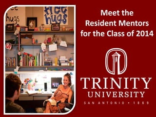 Meet the  Resident Mentors  for the Class of 2014 