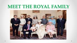 MEET THE ROYAL FAMILY
 